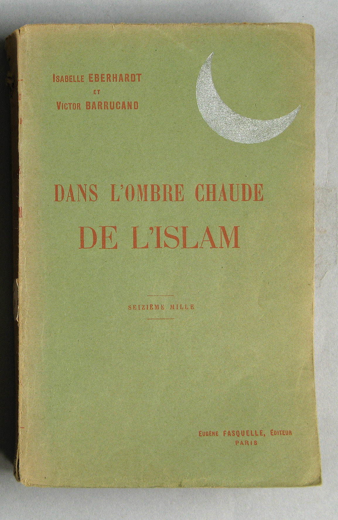 EBERHARDT Isabelle, BARRUCAND Victor, Dans l’ombre chaude de l’Islam, Paris, Charpentier et Fasquelle, 1926. BIB AOM 52639