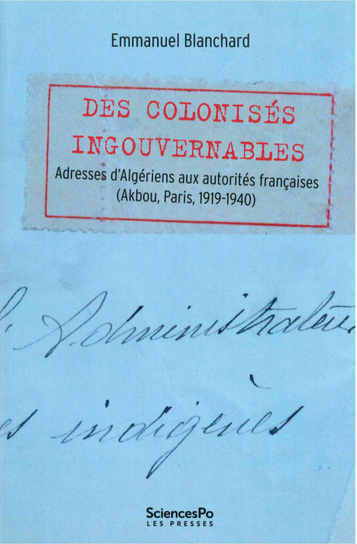 Des colonisés ingouvernables. Adresses d’Algériens aux autorités françaises, (Akbou, Paris, 1919-1940)