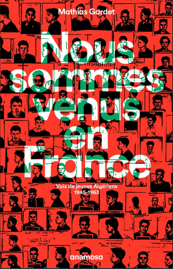 Nous sommes venus en France : voix de jeunes Algériens, 1945-1963, 