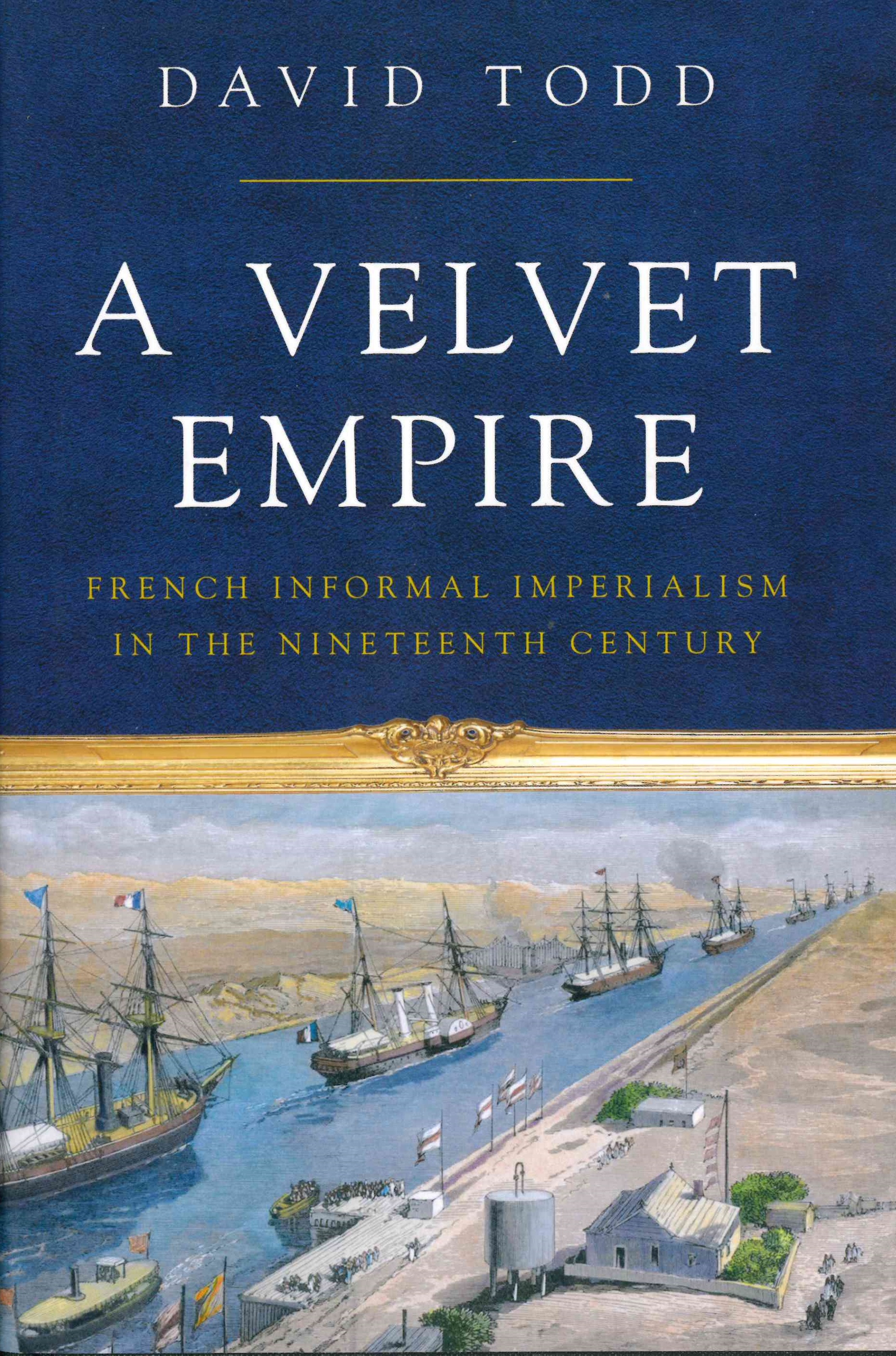 Todd (David), A velvet Empire : French informal iImperialism in the nineteenth century, 