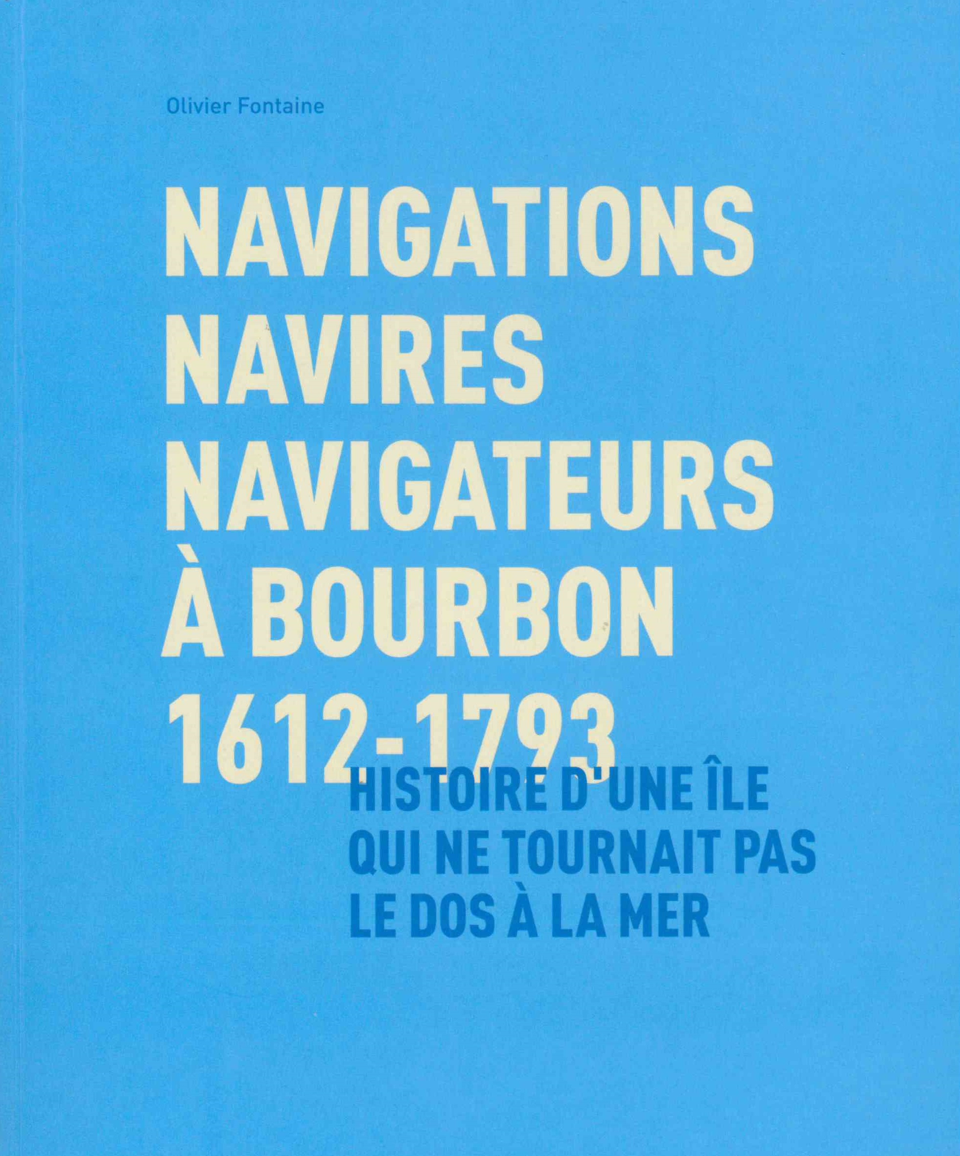 Fontaine-Kermarrec (Olivier), Navigations, navires, navigateurs à Bourbon, 1612-1793 : histoire d’une île qui ne tournait pas le dos à la mer
