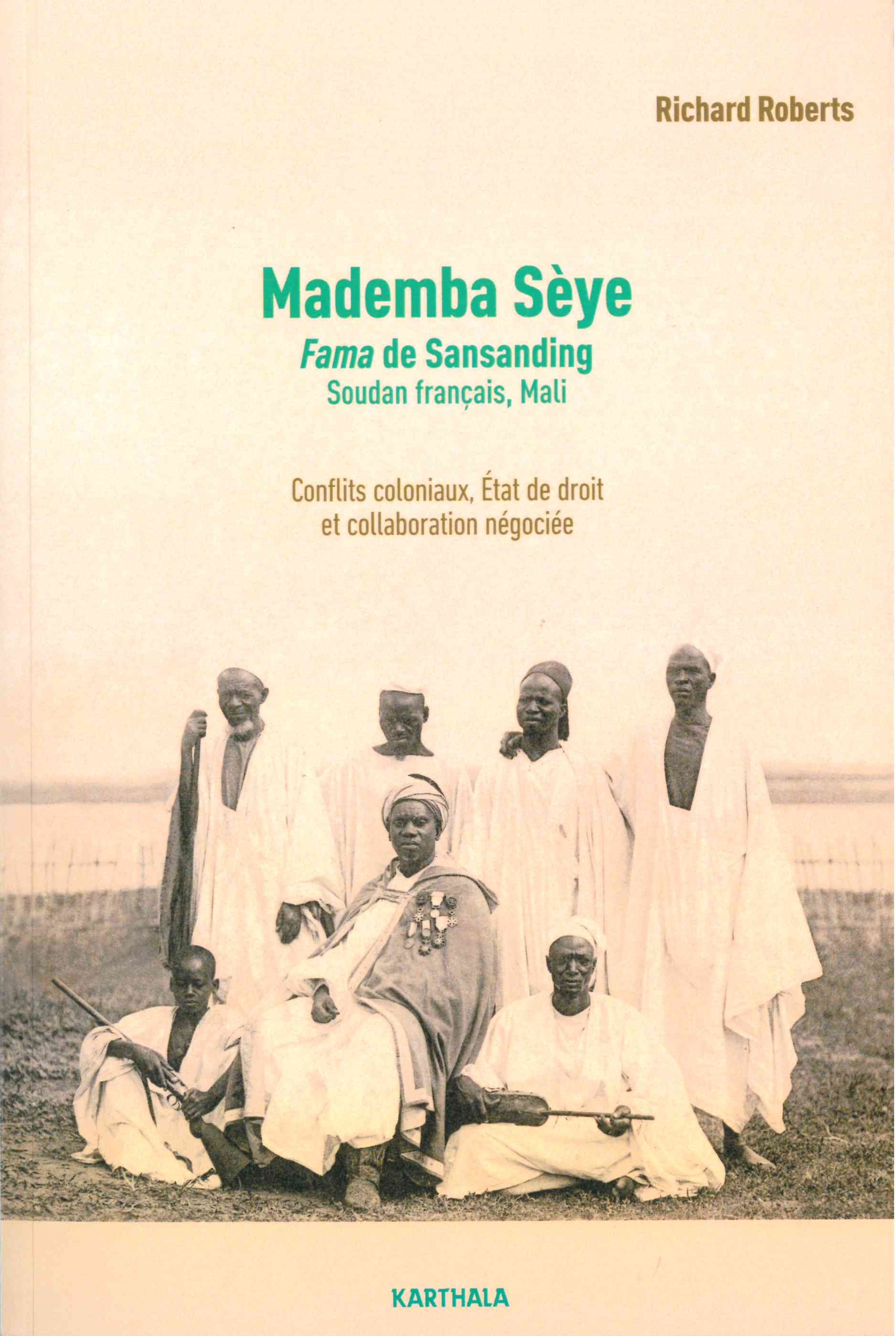 Roberts, Richard L., Mademba Sèye : Fama de Sandanding, Soudan français, Mali : conflits coloniaux, Etat de droit et collaboration négociée