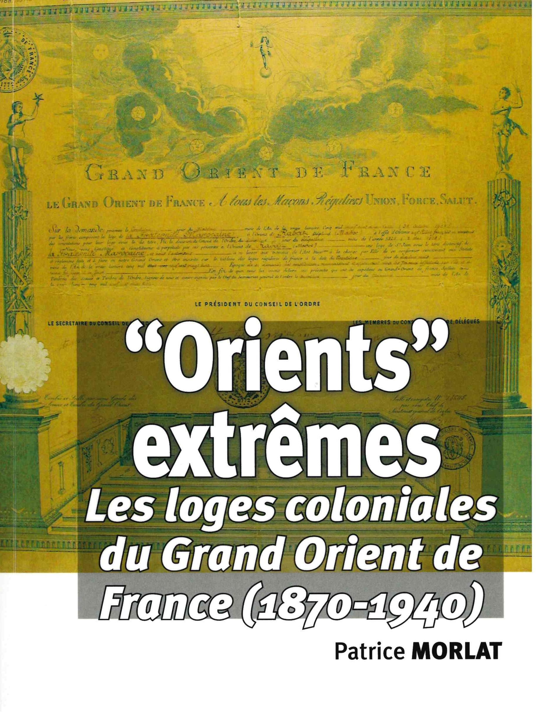 Morlat (Patrice), Orients extrêmes : les loges coloniales du Grand Orient de France (1870-1940)