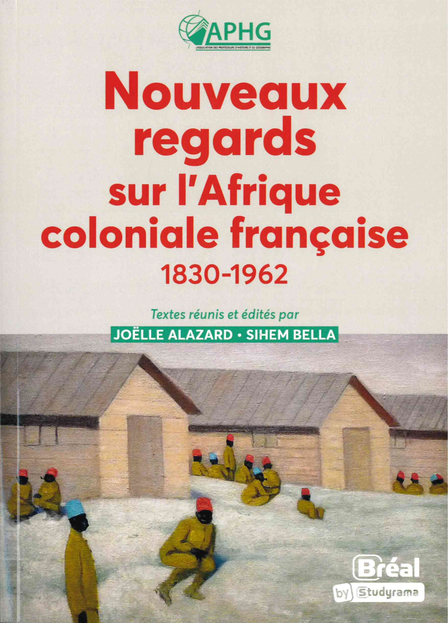 Alazard (Joëlle), Bella (Sihem), Nouveaux regards sur l’Afrique coloniale française (1830-1962)