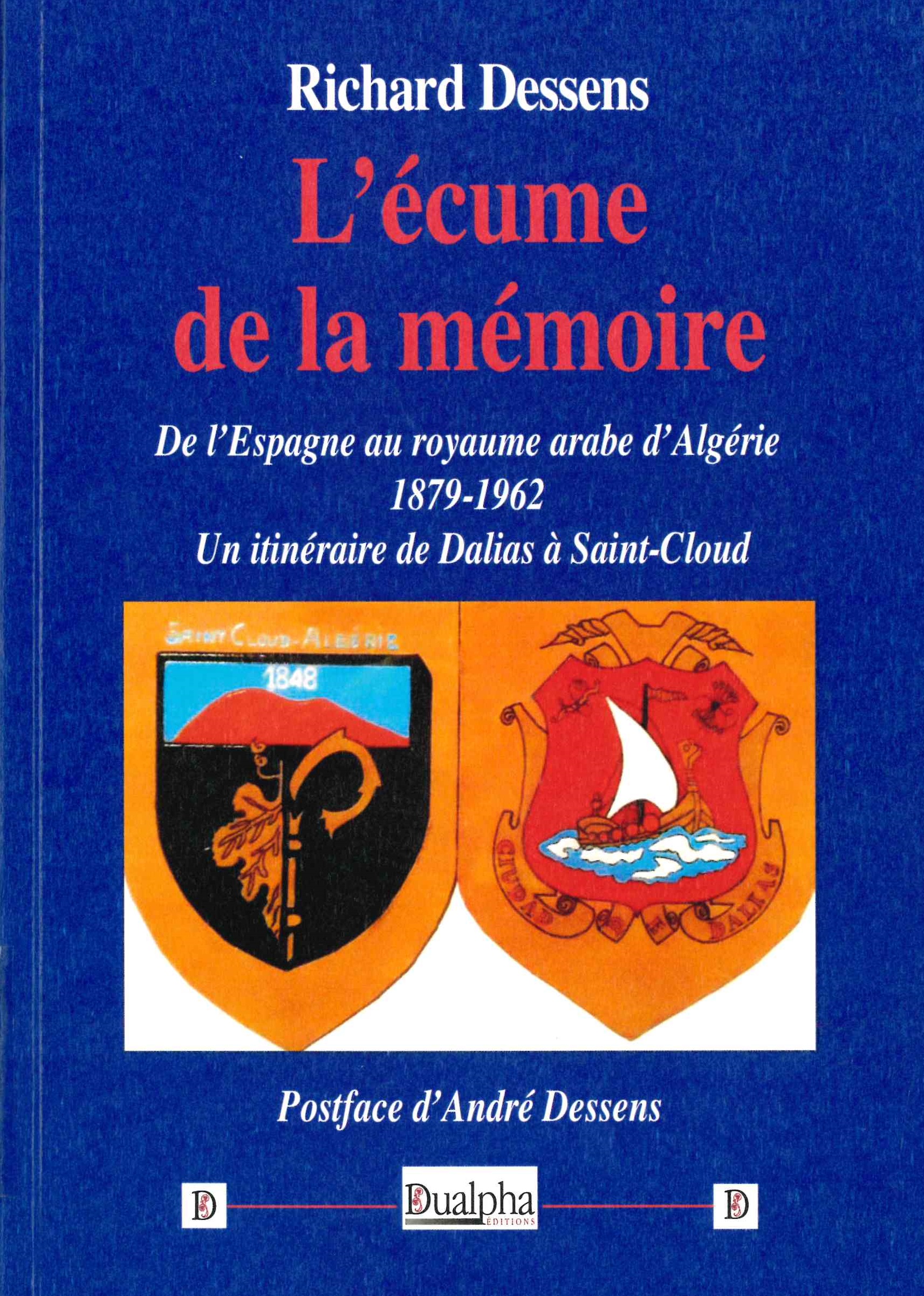 Dessens (Richard), L’écume de la mémoire : de l’Espagne au royaume arabe d’Algérie (1879-1962) : un itinéraire de Dalias à saint-Cloud