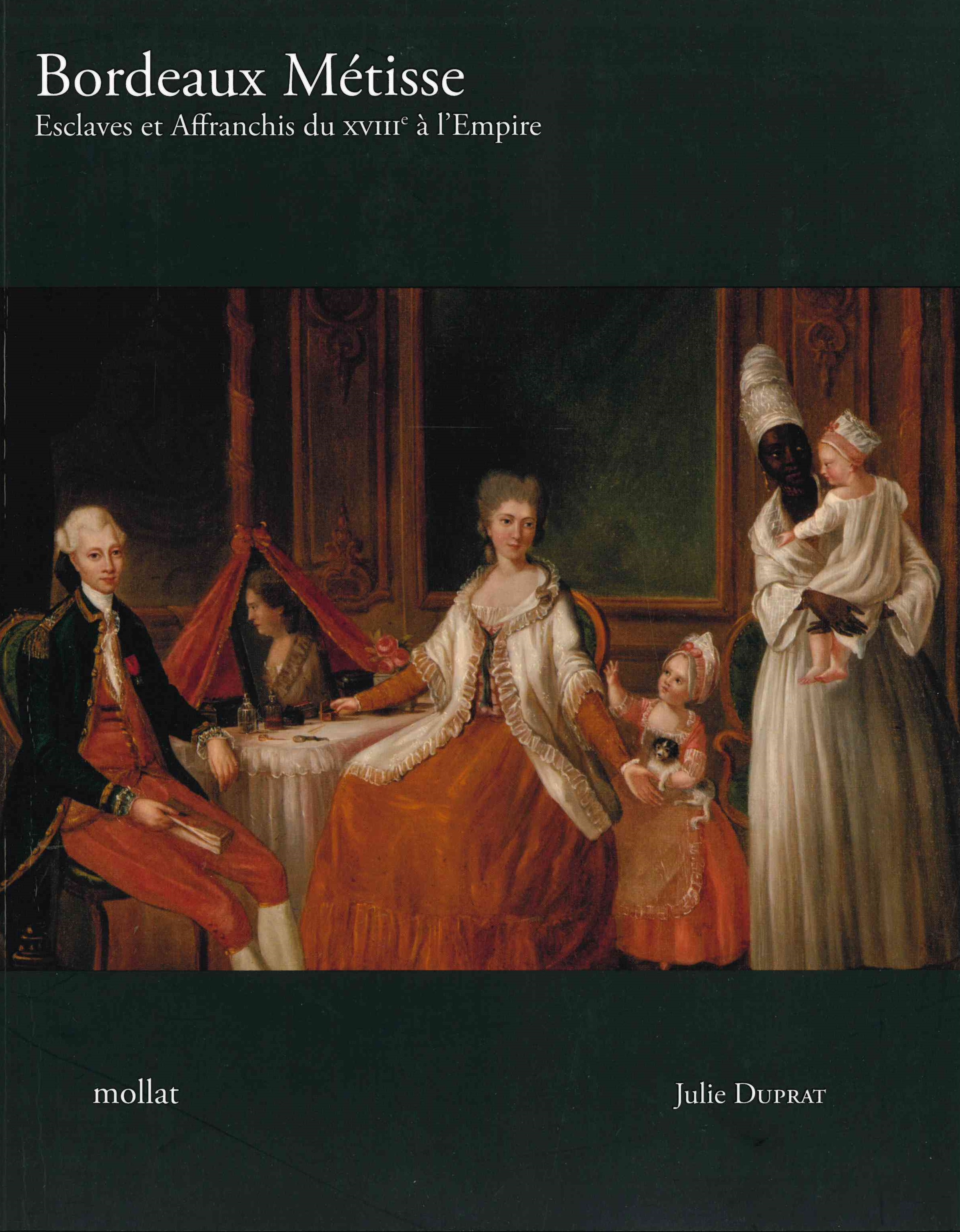 Duprat (Julie), Bordeaux Métisse. Esclaves et affranchis du XVIIIe à l'Empire