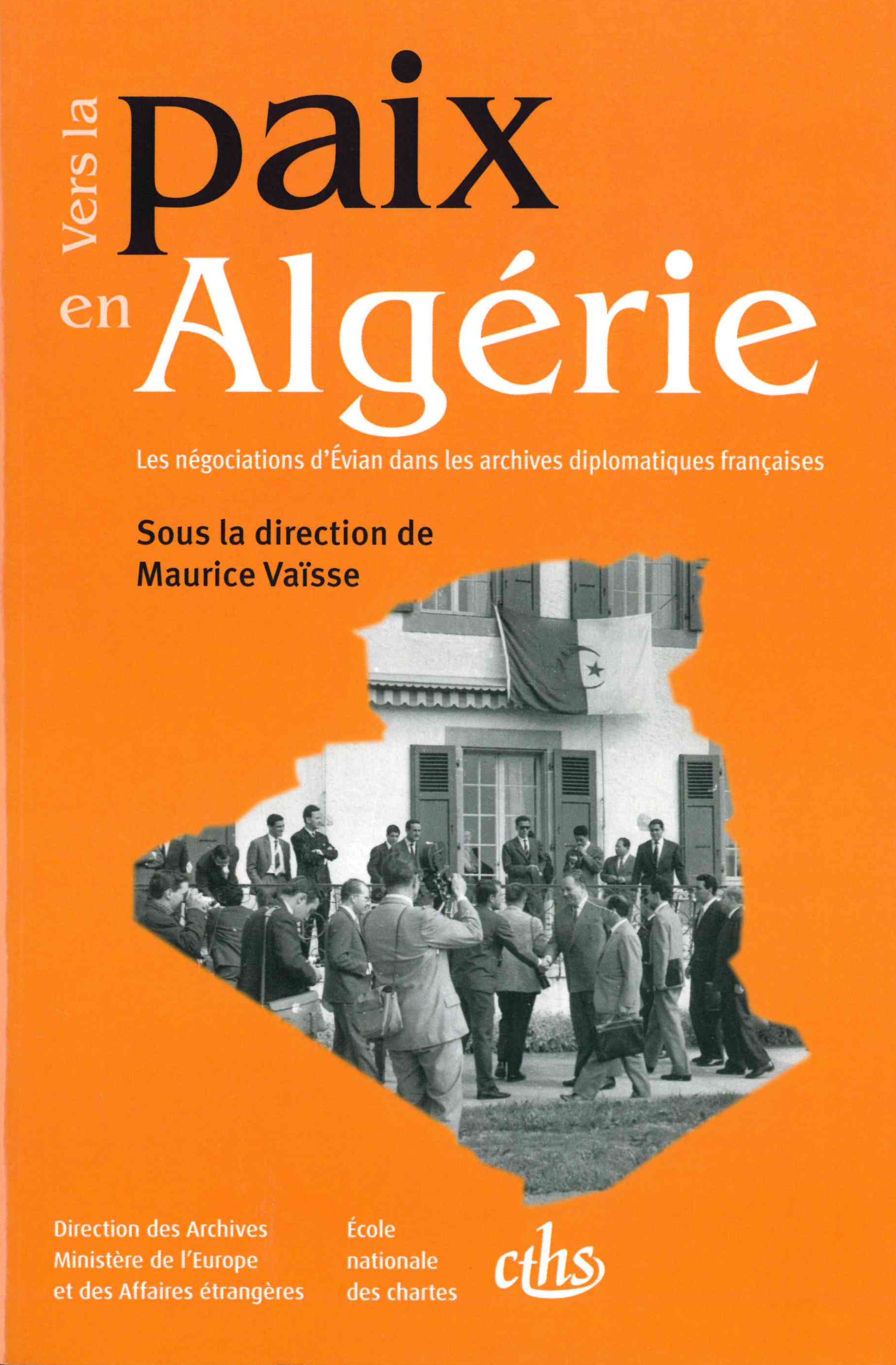 Vaïsse (Maurice), Morelle (Chantal), Sellam (Sadek), Vers la paix en Algérie. Les négociations d’Evian dans les archives diplomatiques françaises : 15 janvier 1961-29 juin 1962