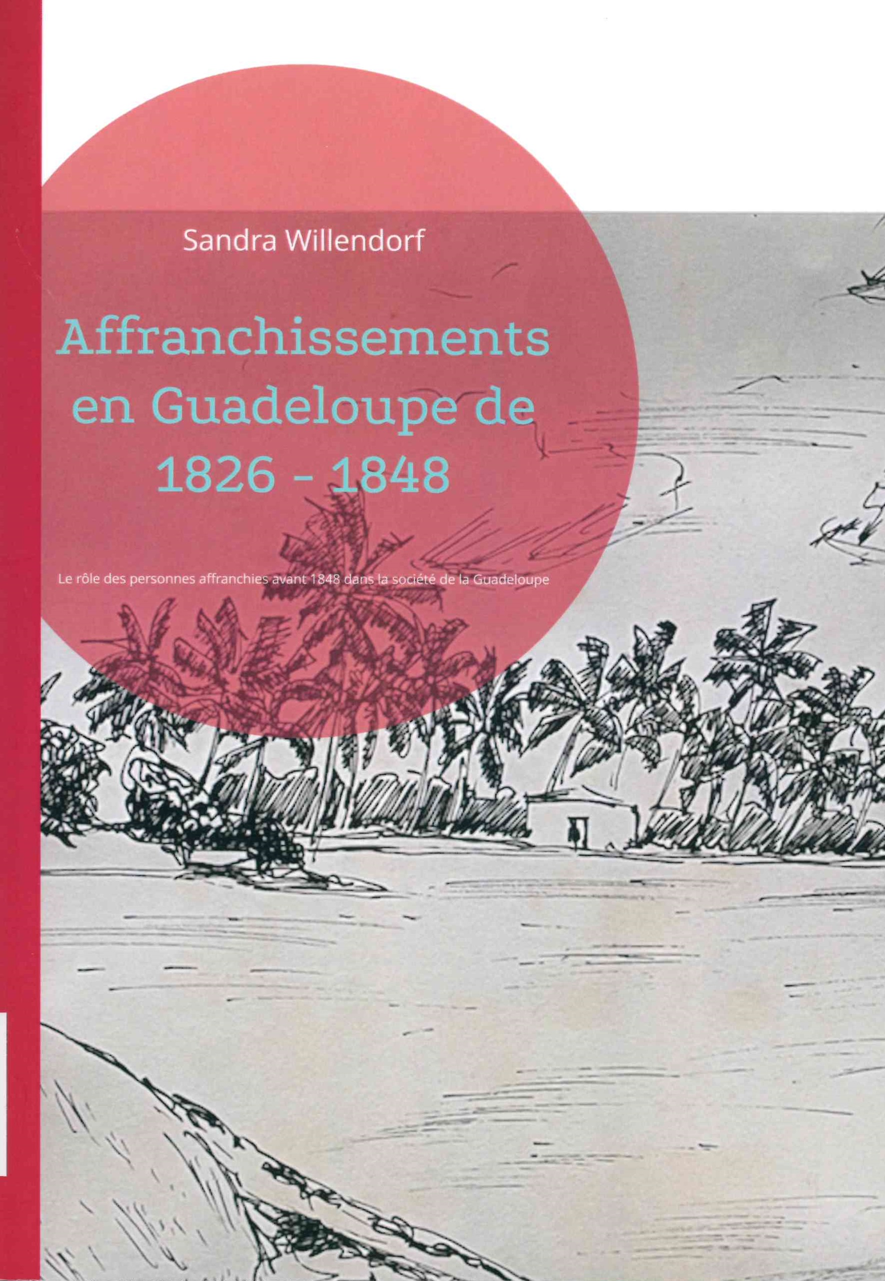 Willendorf (Sandra), Affranchissements en Guadeloupe de 1826-1848 : le rôle des personnes affranchies avant 1848 dans la société de Guadeloupe