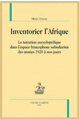 Chavoz (Ninon), Inventorier l’Afrique : La tentation encyclopédique dans l’espace francophone subsaharien des années 1920 à nos jours