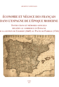 &Eacute;conomie et n&eacute;goce des Fran&ccedil;ais dans l'Espagne de l'&eacute;poque moderne. Instructions et m&eacute;moires officiels relatifs au commerce en Espagne de la gestion de Colbert (1669) au Pacte de Famille (1761),