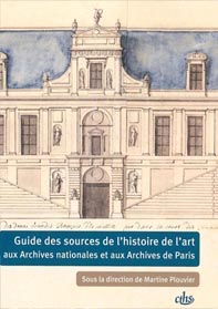 Guide des sources de l'histoire de l'art aux Archives nationales et aux Archives de Paris, sous la direction de Martine Plouvier, 2012, 